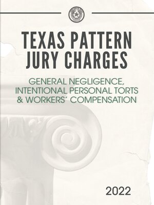 cover image of Texas Pattern Jury Charges: General Negligence, Intentional Personal Torts and Workers' Compensation, 2022